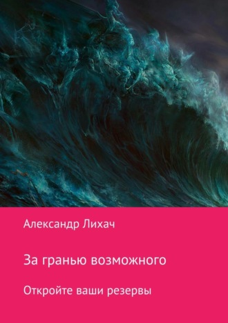 Александр Лихач, За гранью возможного. Откройте ваши резервы